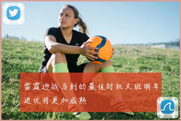雷霆迎战马刺的最佳时机文班明年进攻将更加成熟