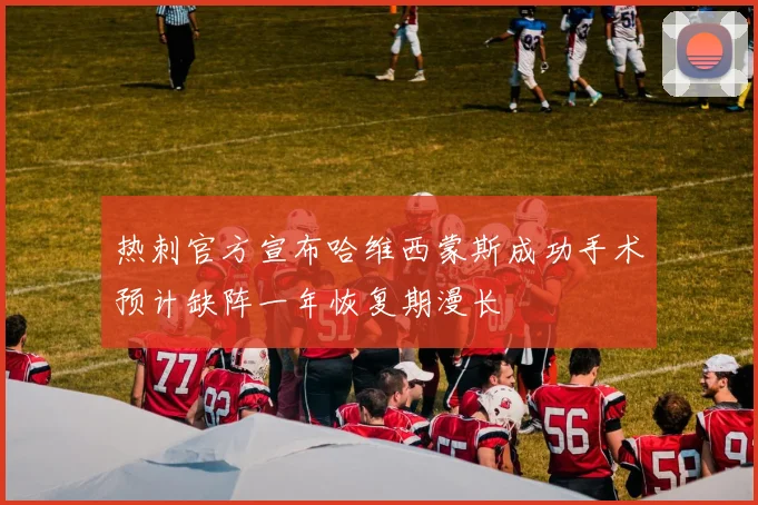 热刺官方宣布哈维西蒙斯成功手术预计缺阵一年恢复期漫长